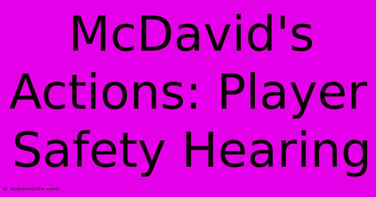 McDavid's Actions: Player Safety Hearing