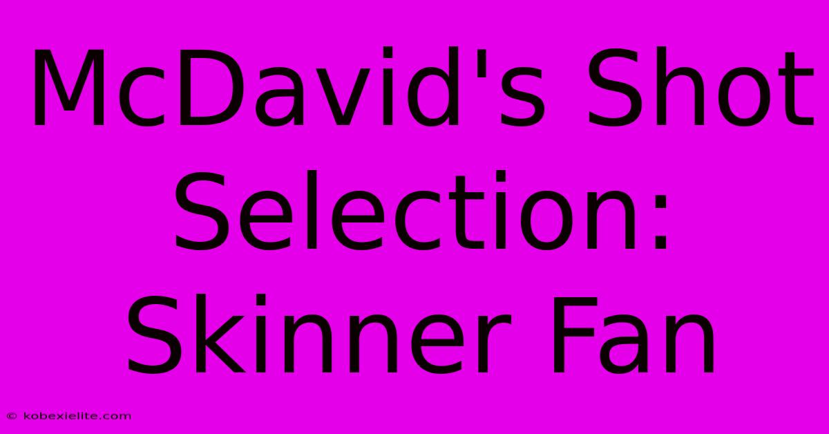 McDavid's Shot Selection: Skinner Fan