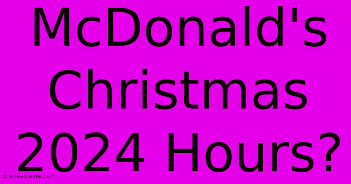 McDonald's Christmas 2024 Hours?