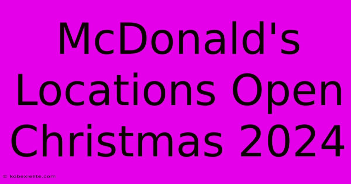 McDonald's Locations Open Christmas 2024