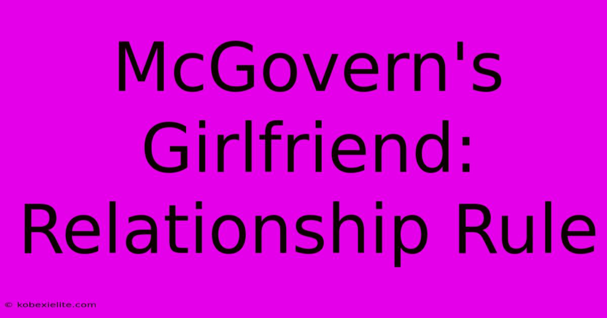 McGovern's Girlfriend: Relationship Rule