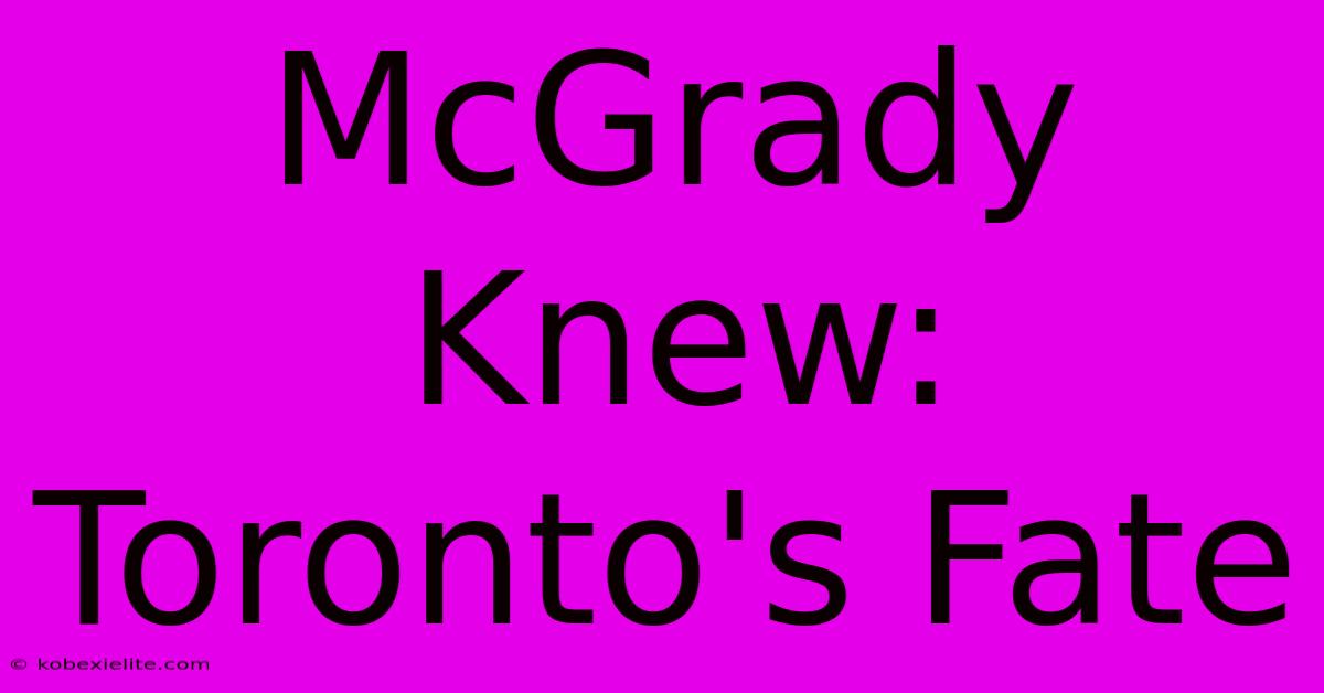 McGrady Knew: Toronto's Fate