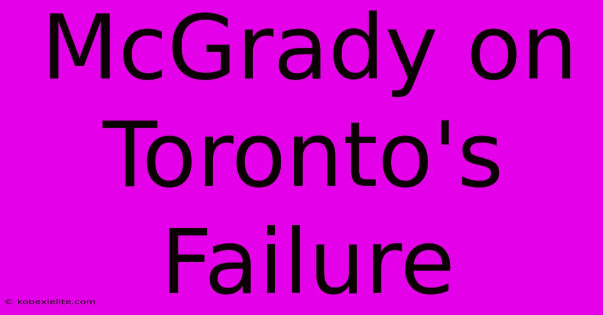 McGrady On Toronto's Failure