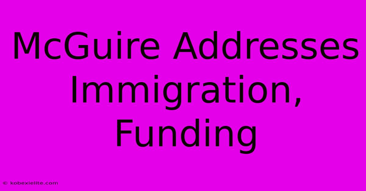 McGuire Addresses Immigration, Funding