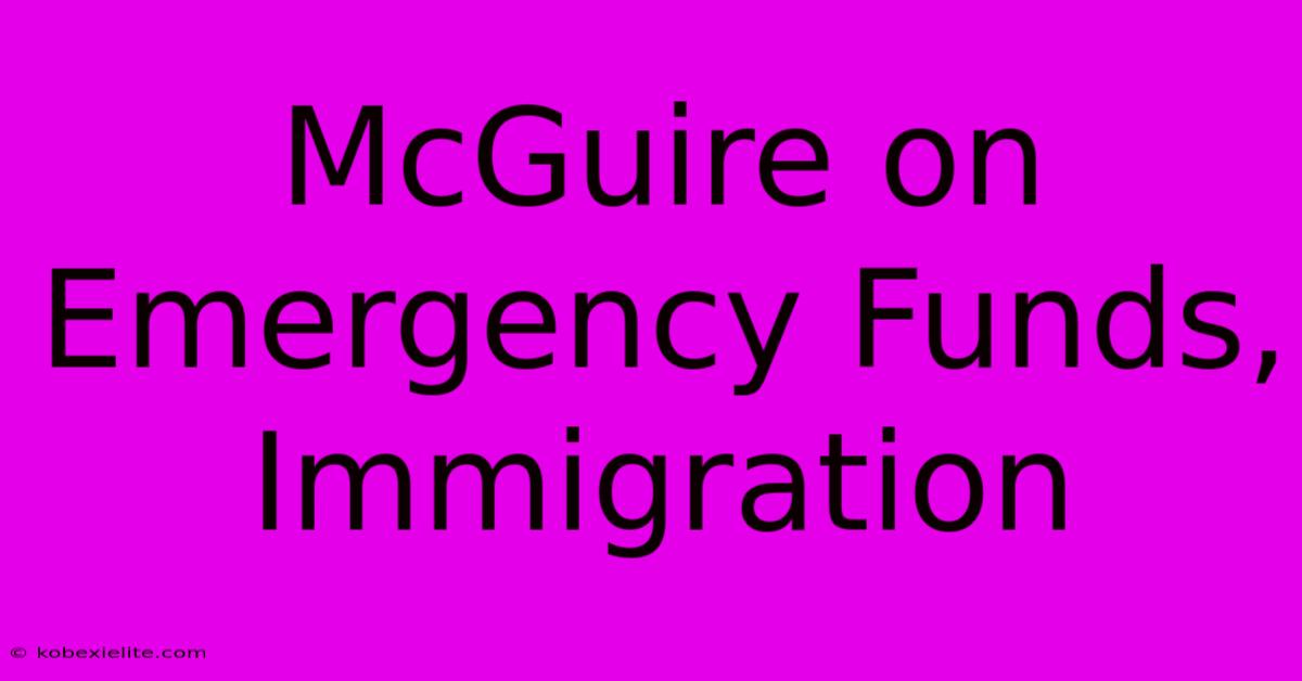 McGuire On Emergency Funds, Immigration