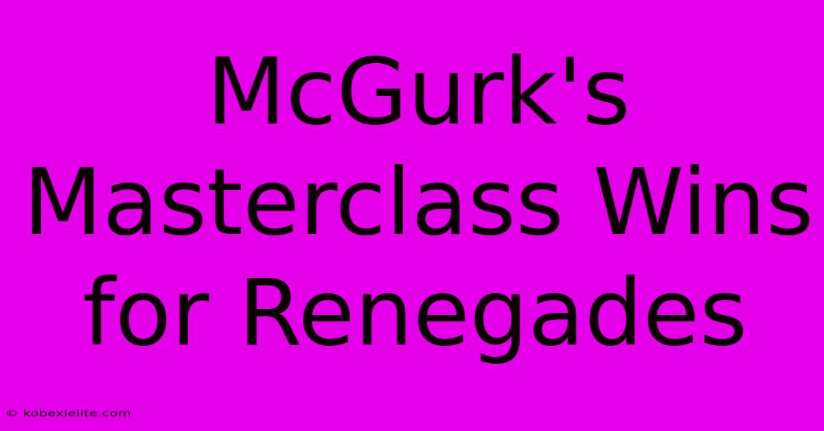 McGurk's Masterclass Wins For Renegades