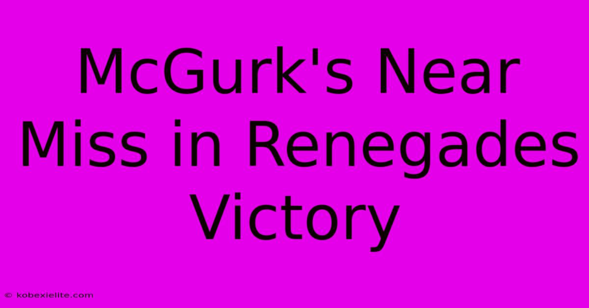 McGurk's Near Miss In Renegades Victory