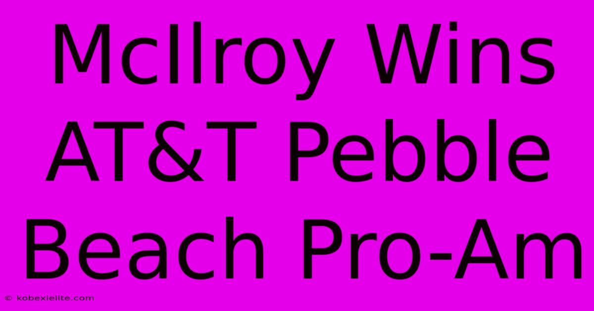 McIlroy Wins AT&T Pebble Beach Pro-Am