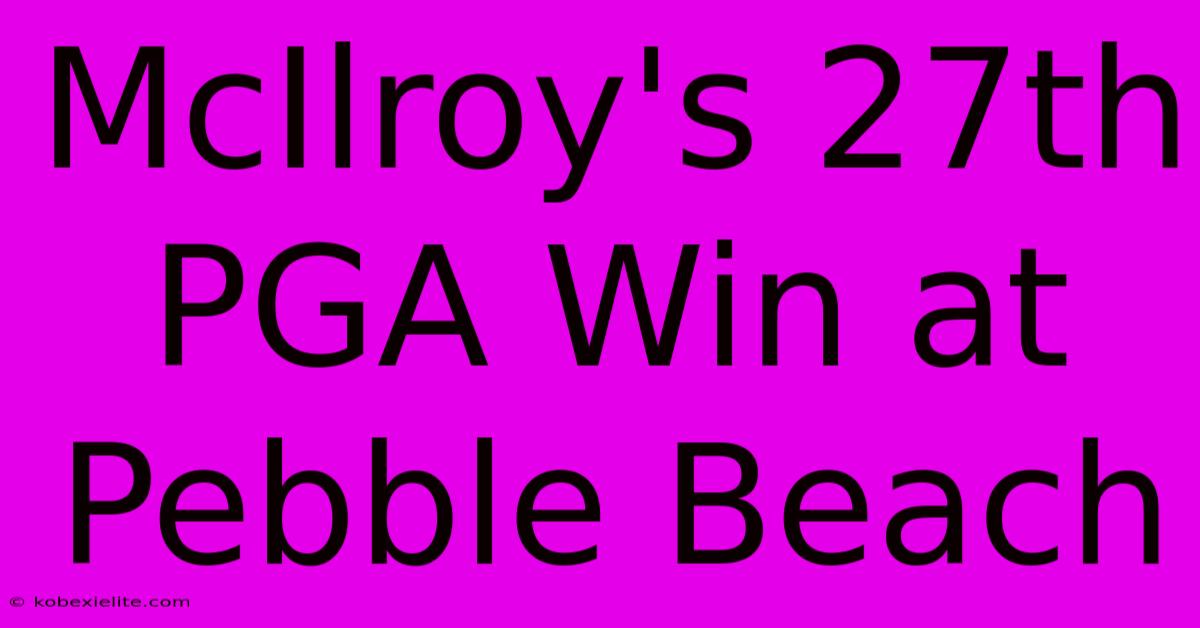 McIlroy's 27th PGA Win At Pebble Beach