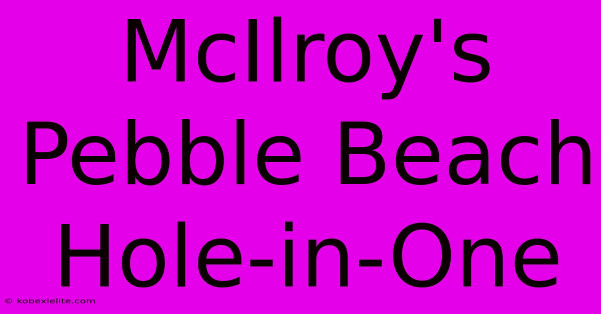 McIlroy's Pebble Beach Hole-in-One