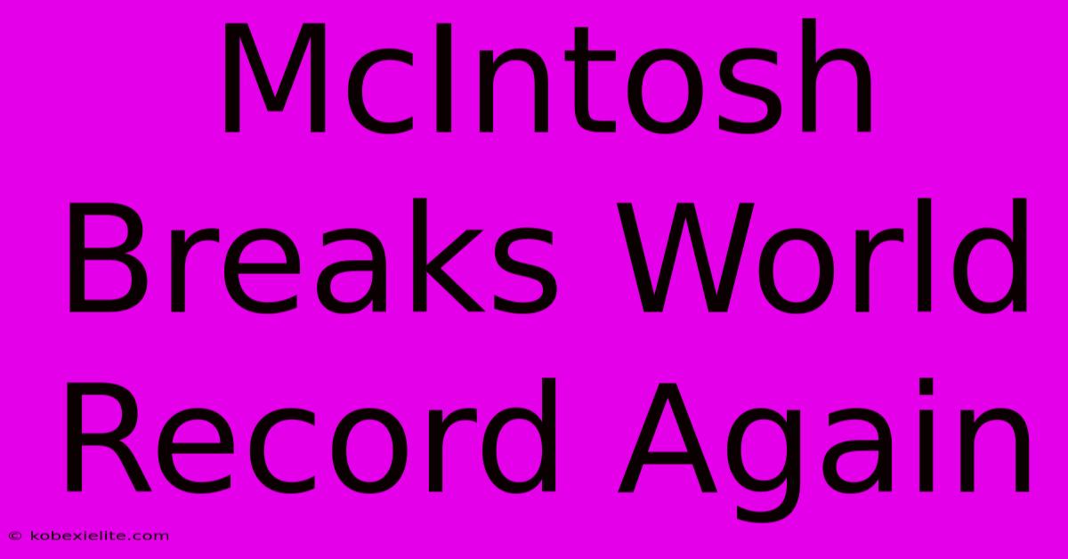 McIntosh Breaks World Record Again McIntosh Breaks World Record Again
