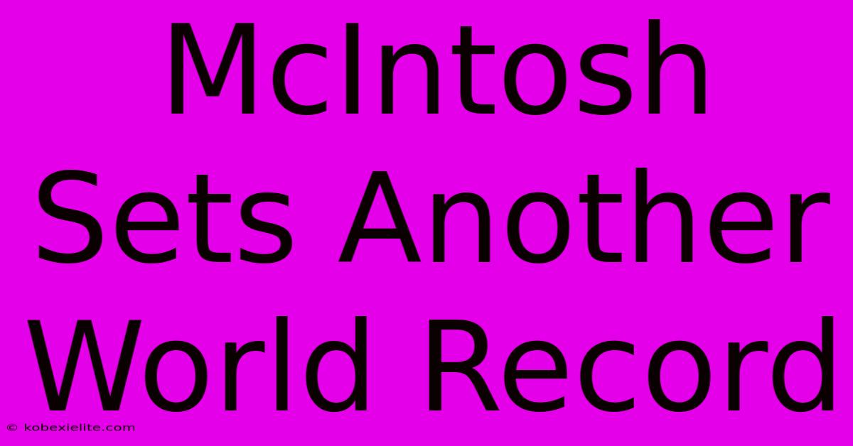 McIntosh Sets Another World Record McIntosh Sets Another World Record