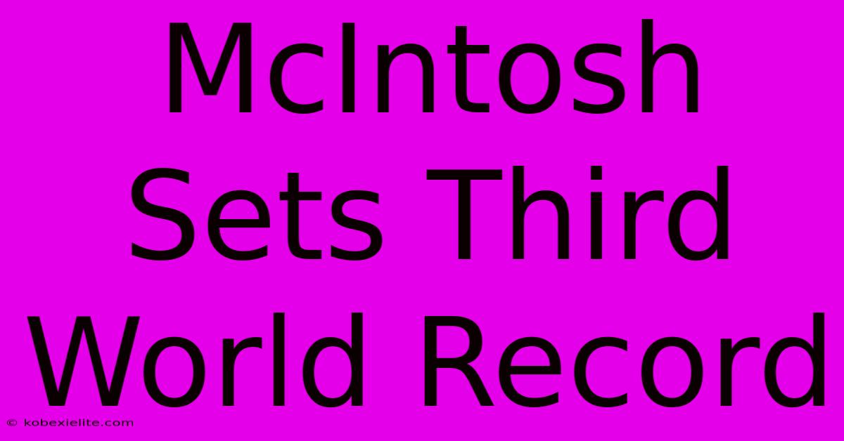McIntosh Sets Third World Record McIntosh Sets Third World Record