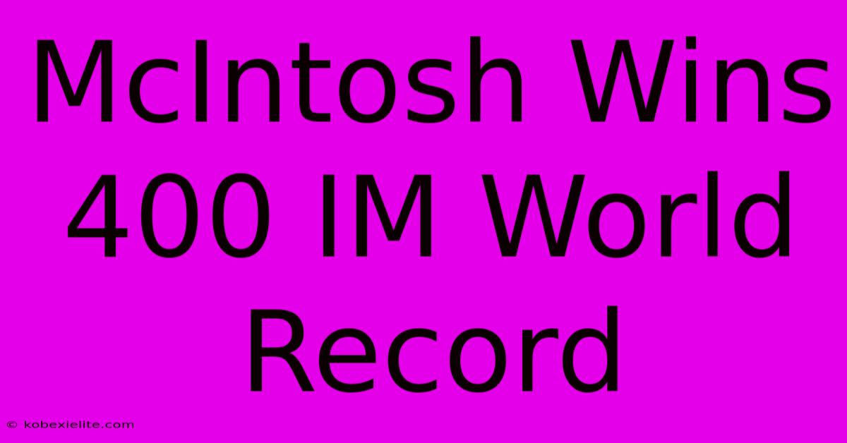 McIntosh Wins 400 IM World Record McIntosh Wins 400 IM World Record