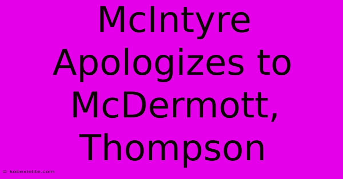 McIntyre Apologizes To McDermott, Thompson