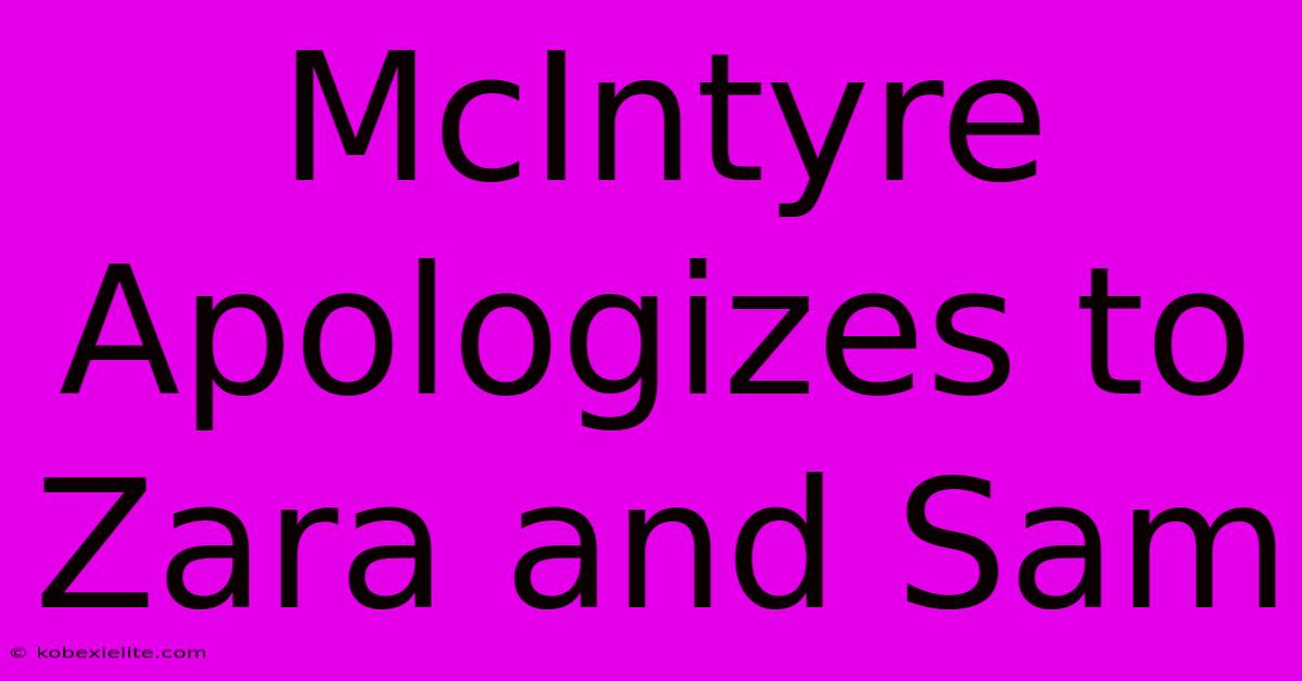 McIntyre Apologizes To Zara And Sam