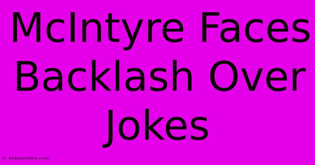 McIntyre Faces Backlash Over Jokes McIntyre Faces Backlash Over Jokes