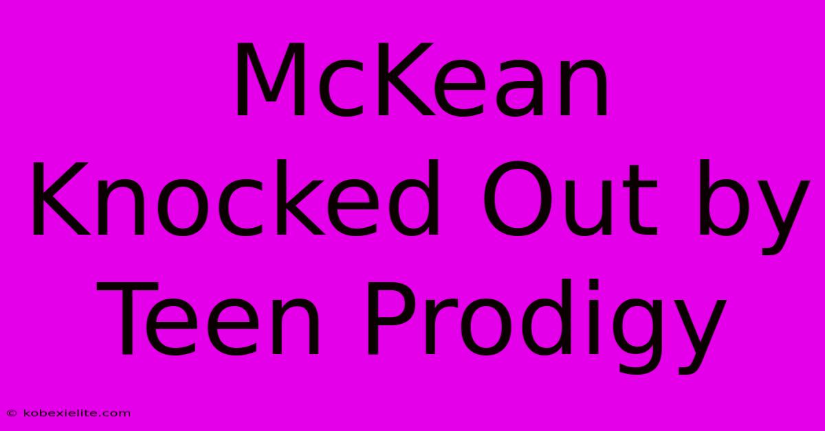 McKean Knocked Out By Teen Prodigy