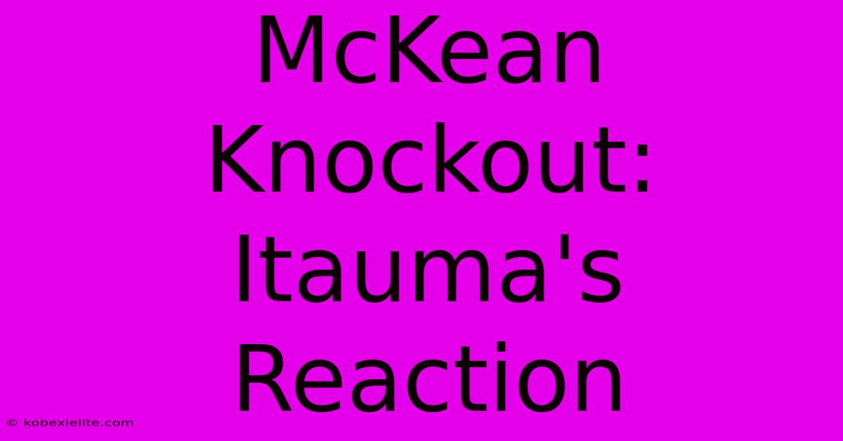 McKean Knockout: Itauma's Reaction