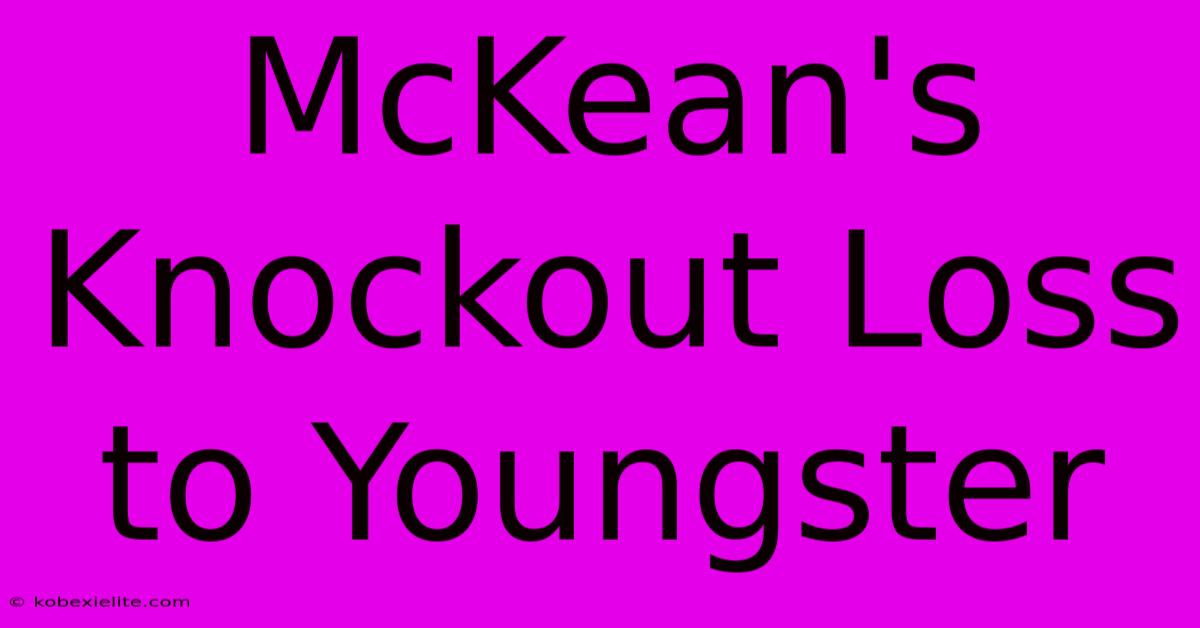 McKean's Knockout Loss To Youngster