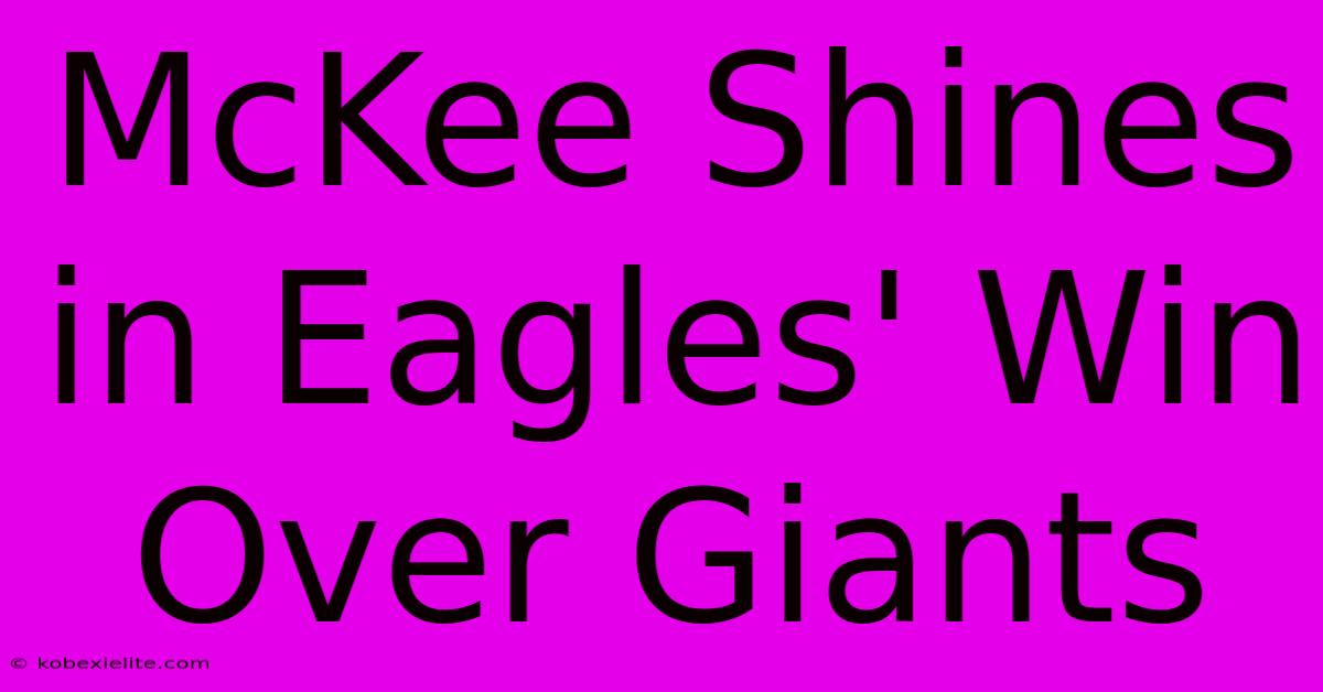 McKee Shines In Eagles' Win Over Giants