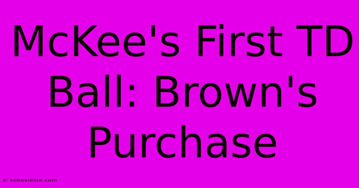 McKee's First TD Ball: Brown's Purchase