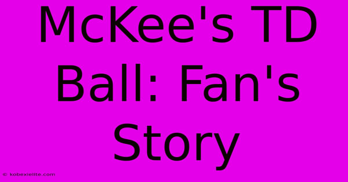 McKee's TD Ball: Fan's Story