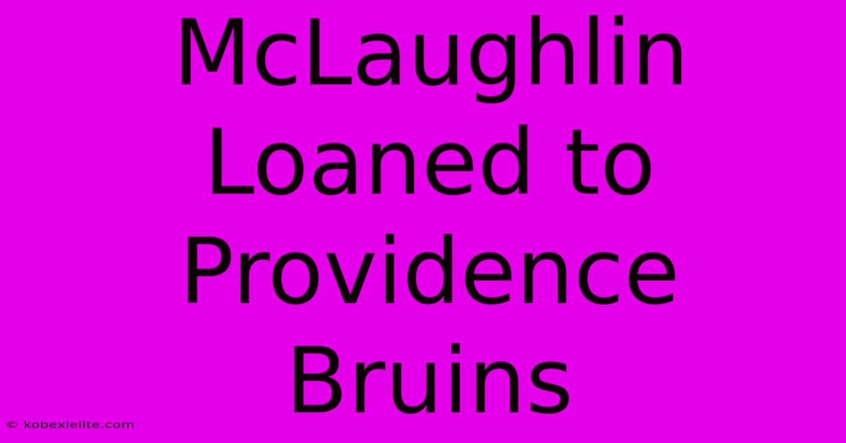 McLaughlin Loaned To Providence Bruins