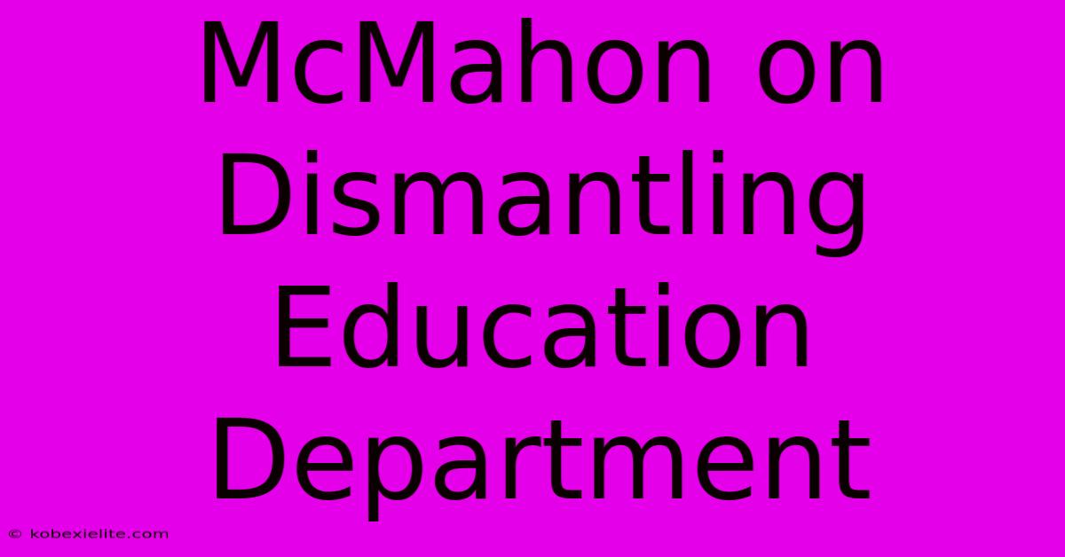 McMahon On Dismantling Education Department