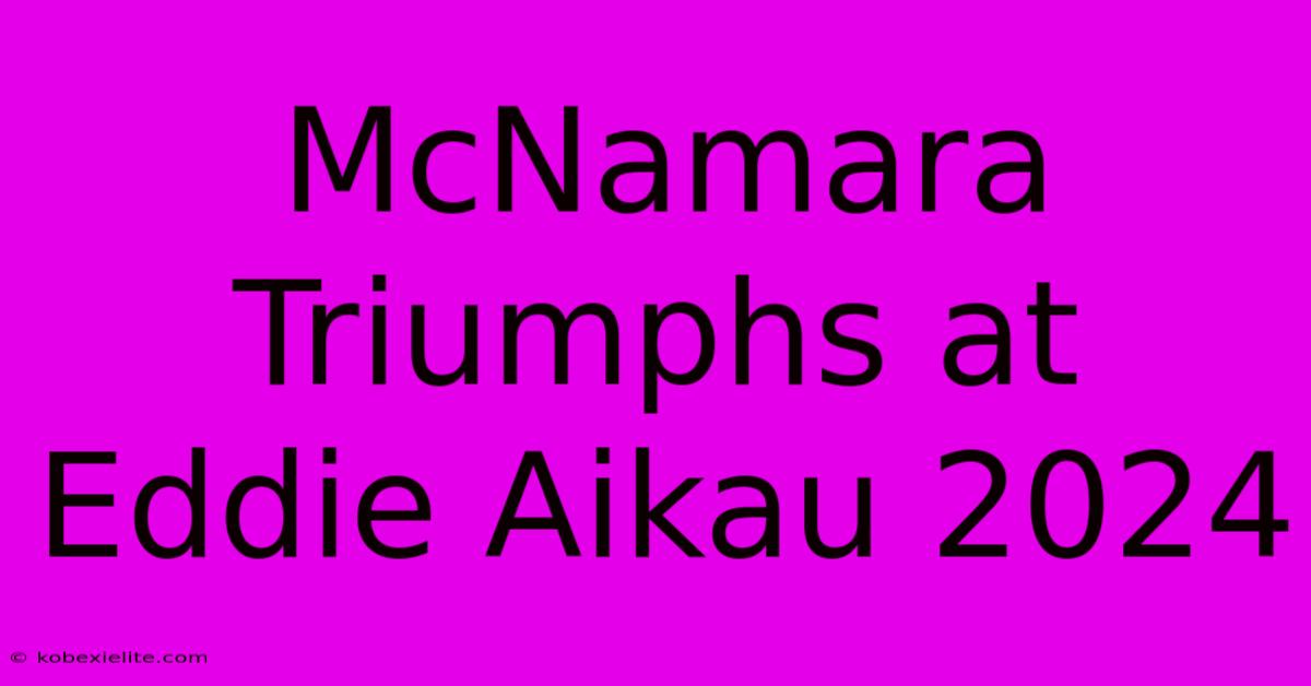 McNamara Triumphs At Eddie Aikau 2024