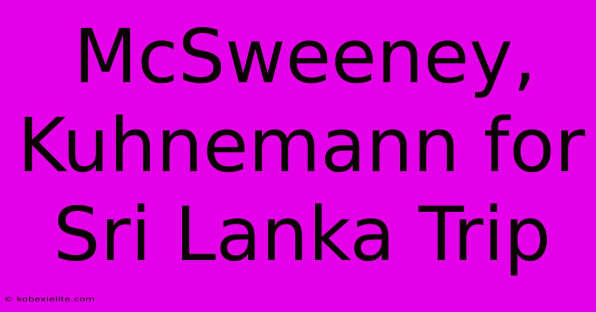 McSweeney, Kuhnemann For Sri Lanka Trip