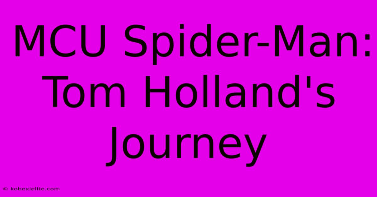 MCU Spider-Man: Tom Holland's Journey