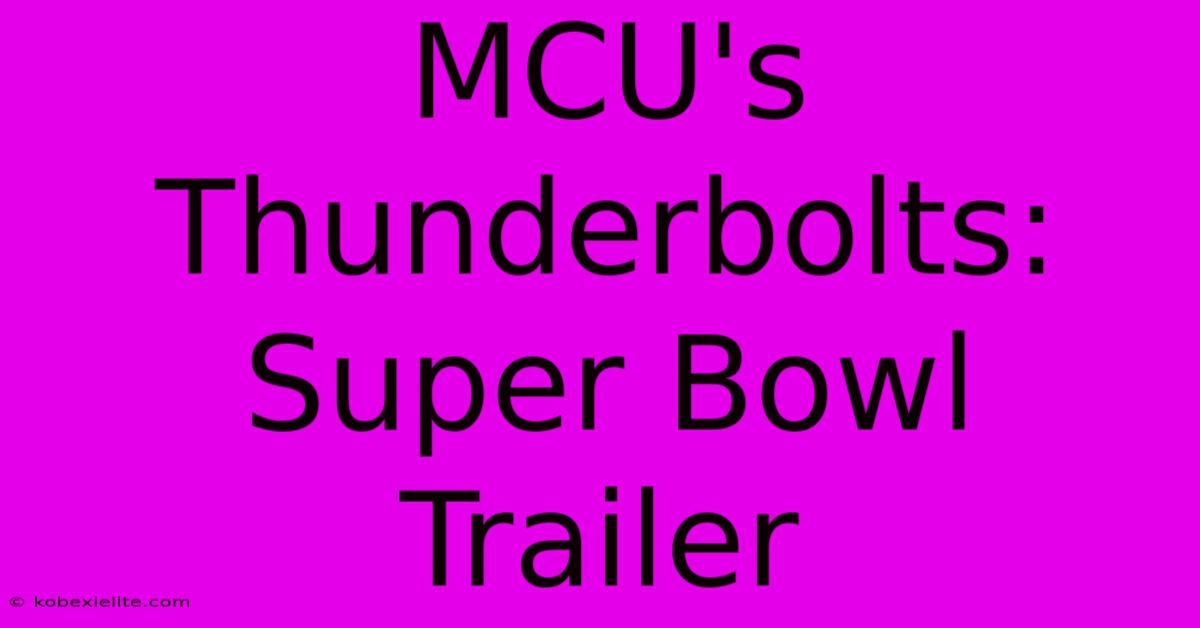 MCU's Thunderbolts: Super Bowl Trailer