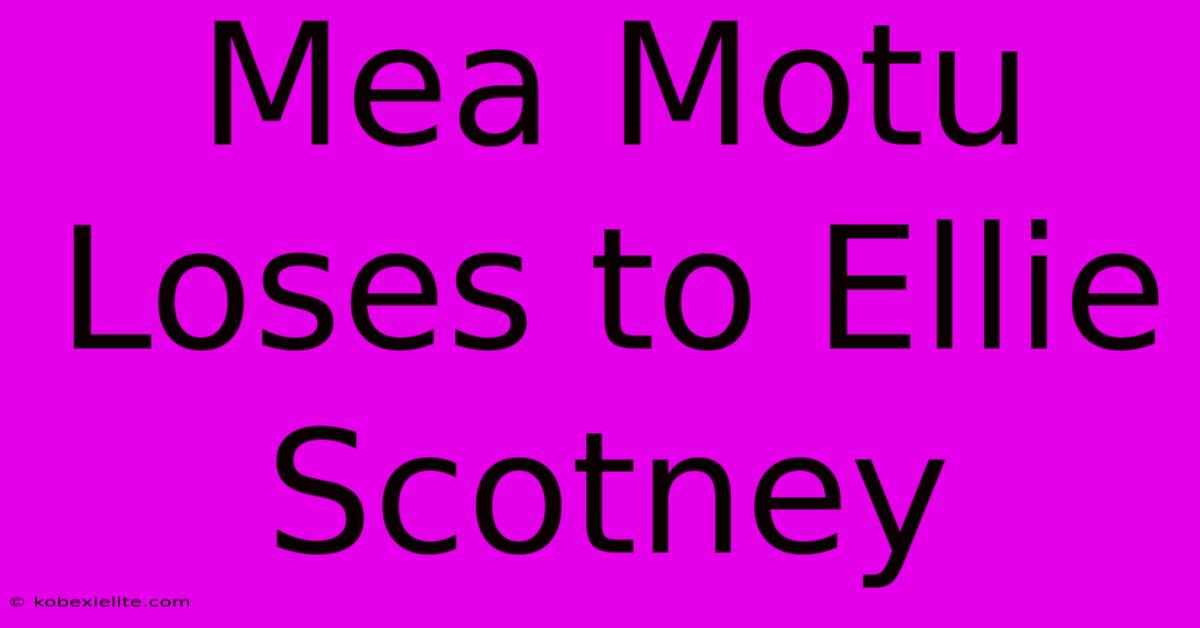 Mea Motu Loses To Ellie Scotney