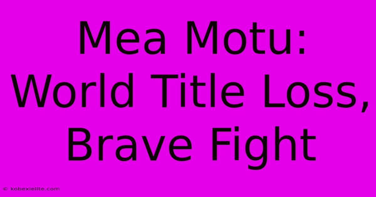 Mea Motu: World Title Loss, Brave Fight