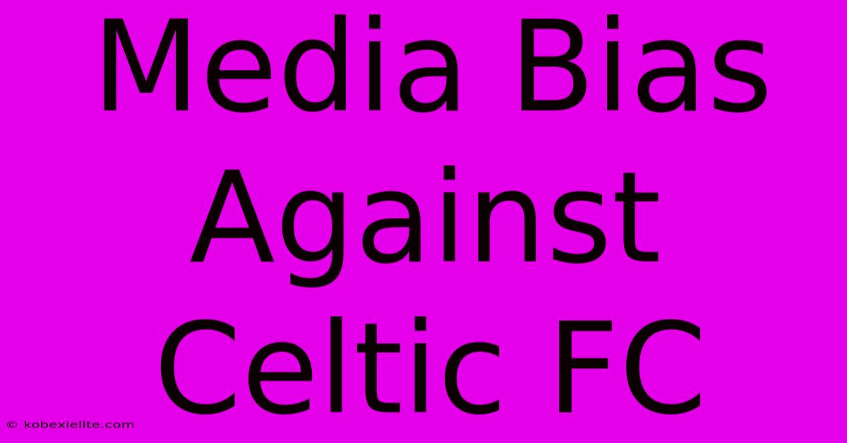 Media Bias Against Celtic FC