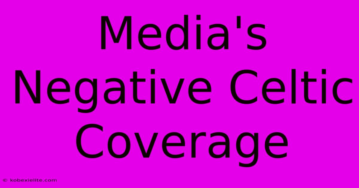 Media's Negative Celtic Coverage