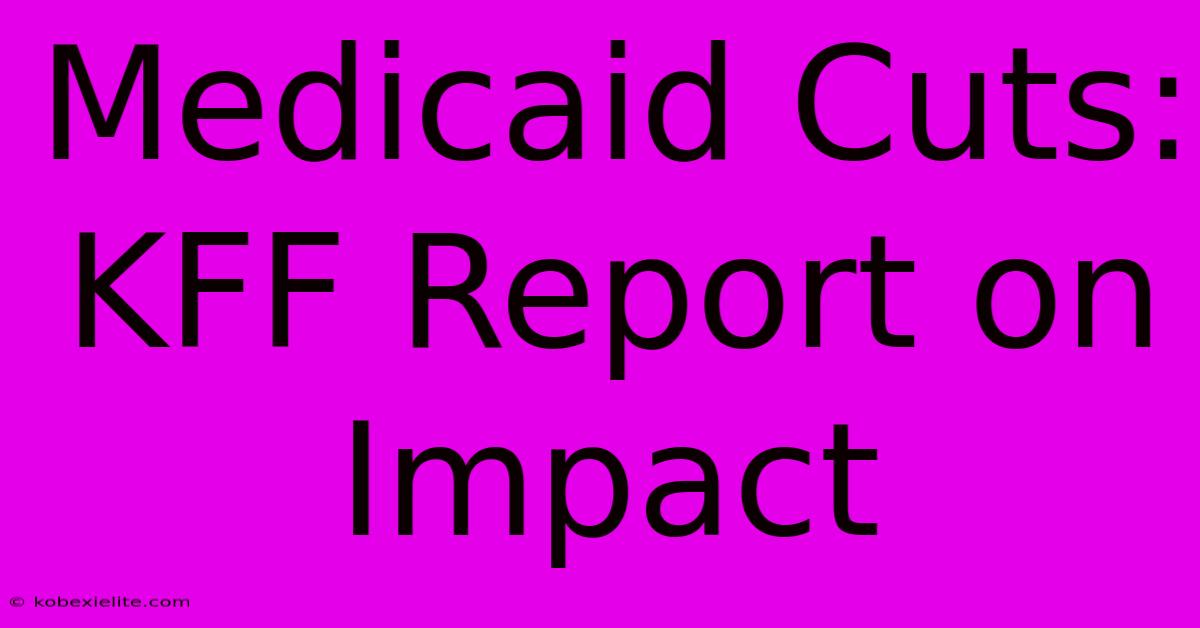 Medicaid Cuts: KFF Report On Impact