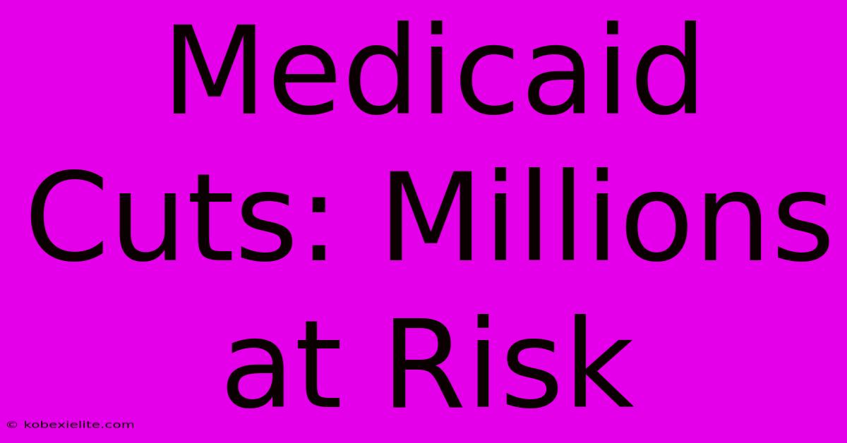 Medicaid Cuts: Millions At Risk