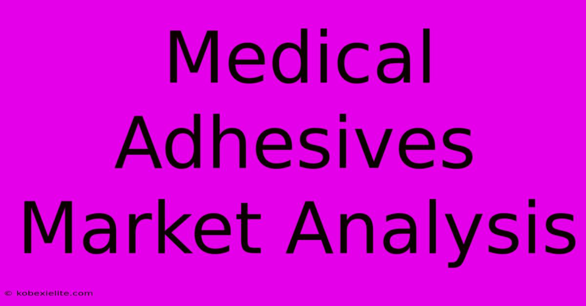 Medical Adhesives Market Analysis Medical Adhesives Market Analysis
