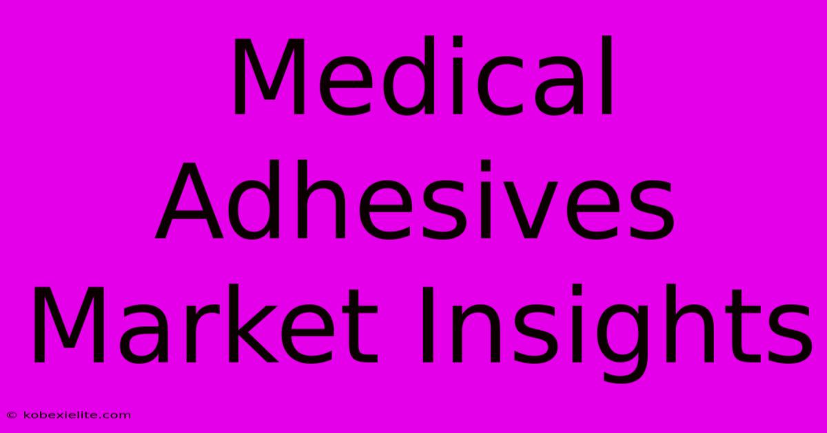 Medical Adhesives Market Insights Medical Adhesives Market Insights