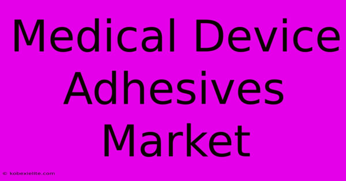 Medical Device Adhesives Market Medical Device Adhesives Market