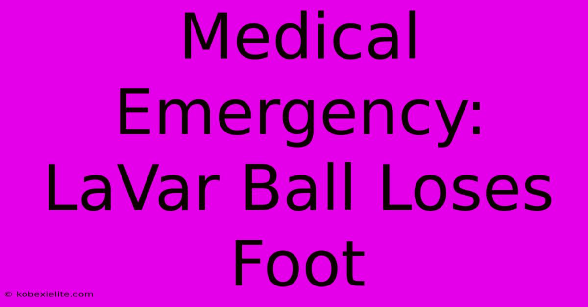 Medical Emergency: LaVar Ball Loses Foot