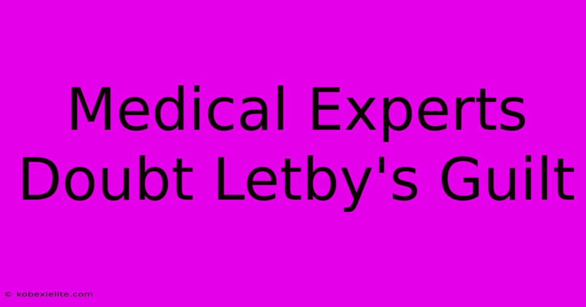 Medical Experts Doubt Letby's Guilt