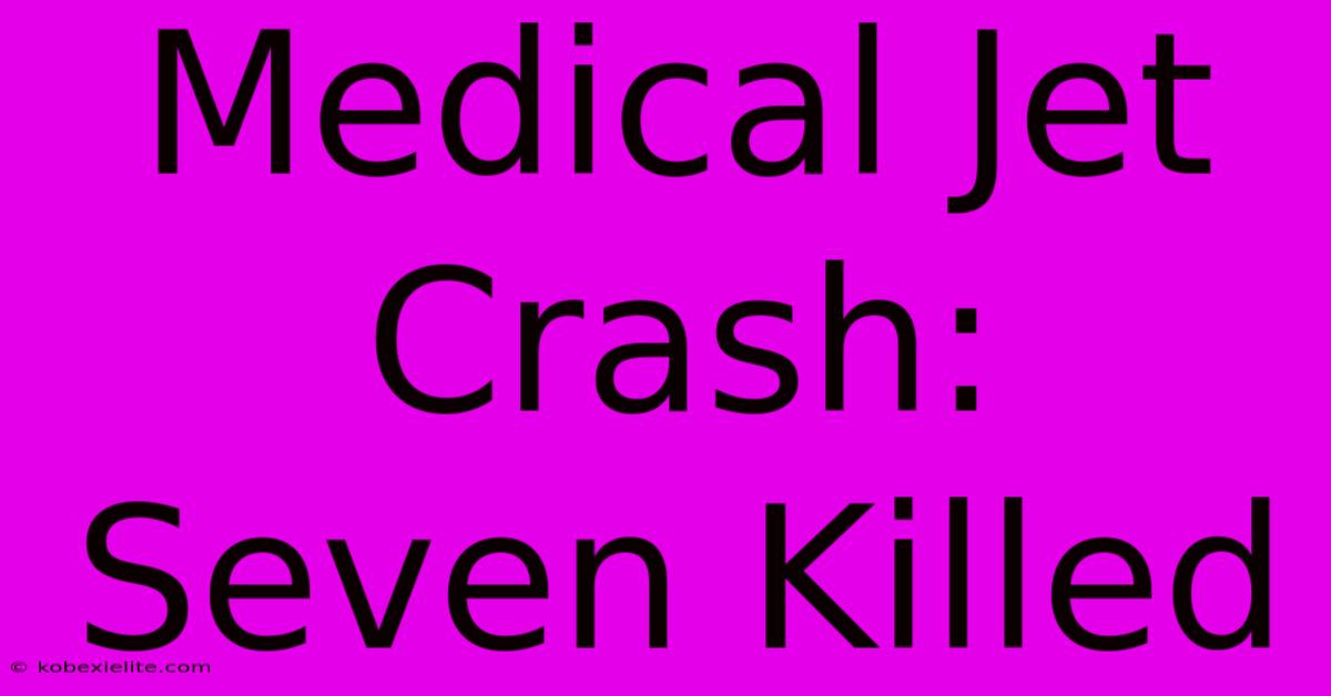 Medical Jet Crash: Seven Killed