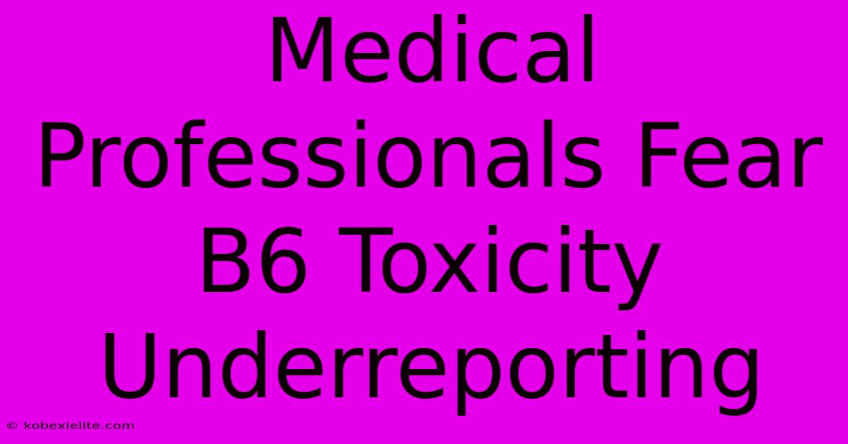 Medical Professionals Fear B6 Toxicity Underreporting