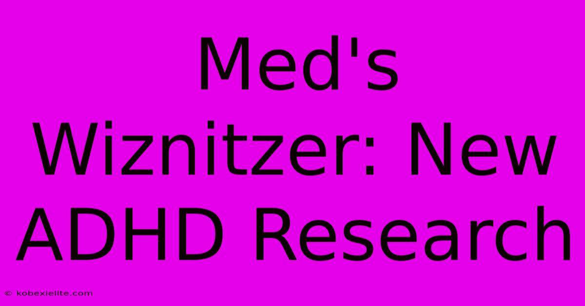 Med's Wiznitzer: New ADHD Research