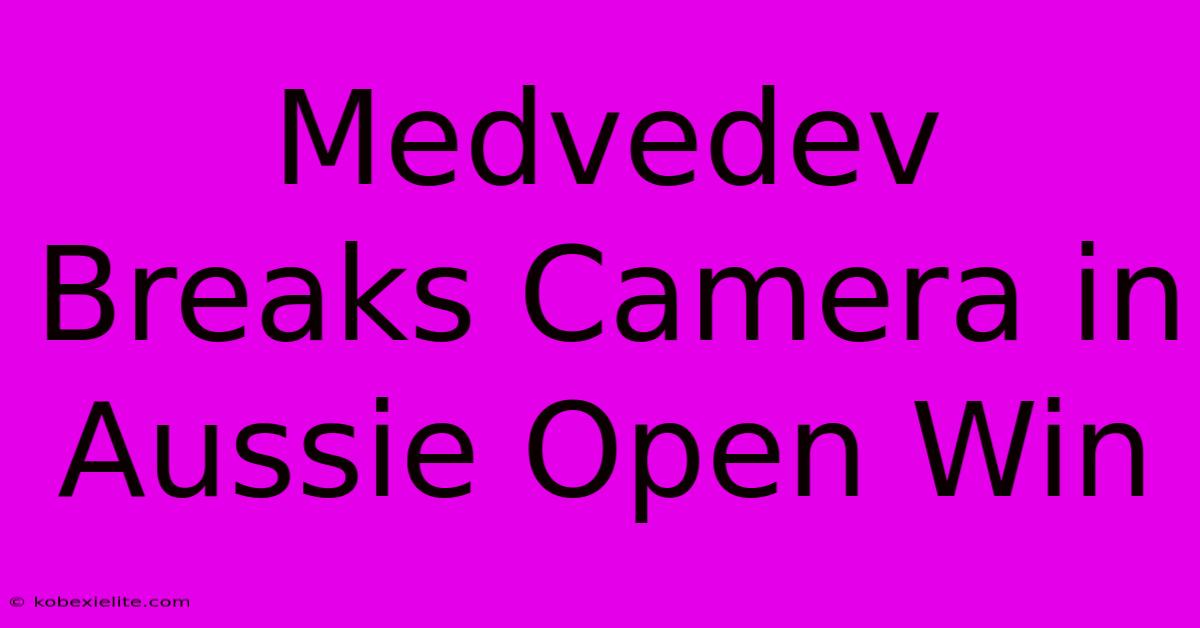 Medvedev Breaks Camera In Aussie Open Win