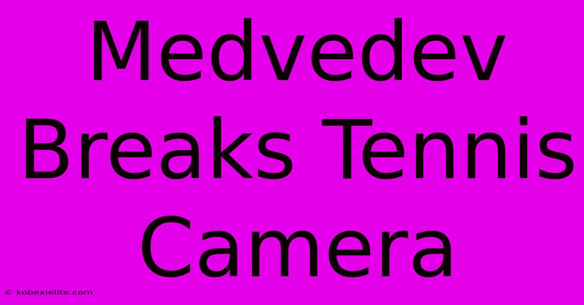 Medvedev Breaks Tennis Camera