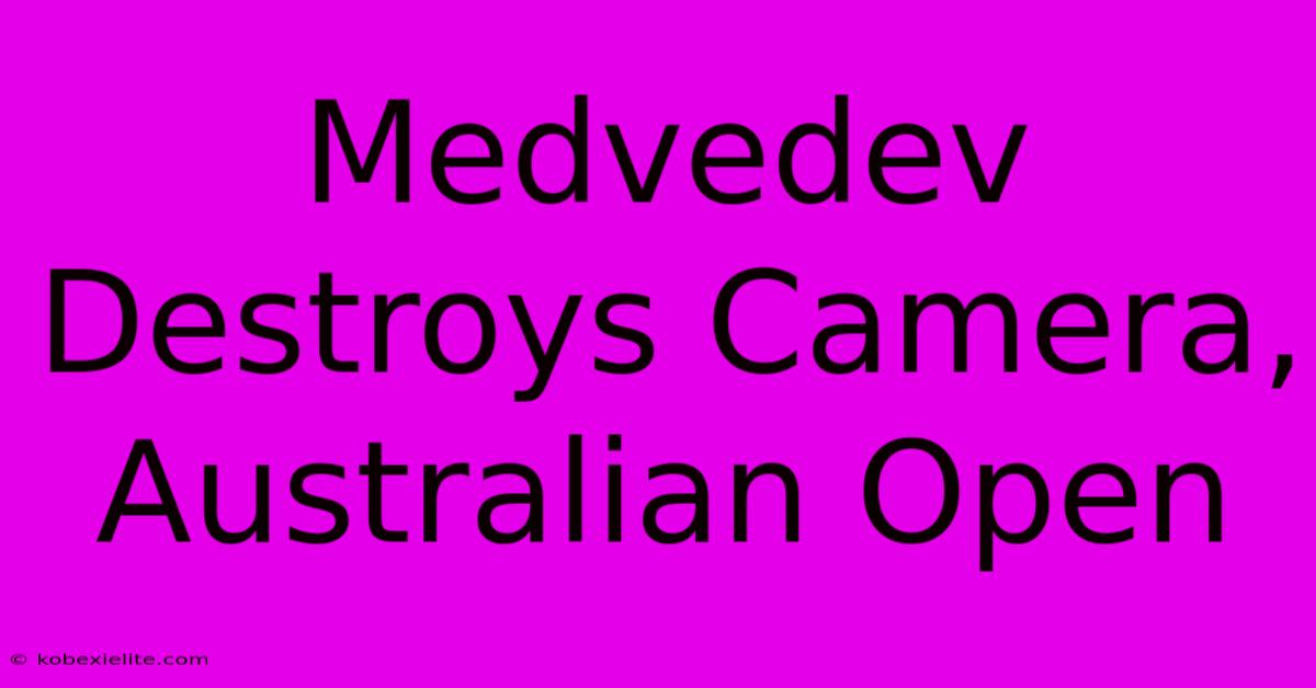 Medvedev Destroys Camera, Australian Open